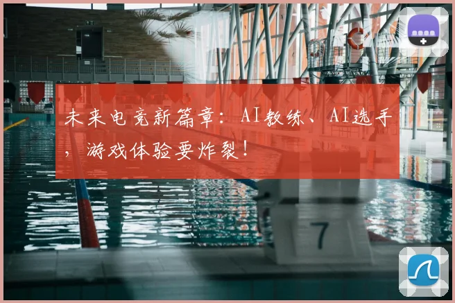 未来电竞新篇章：AI教练、AI选手，游戏体验要炸裂！