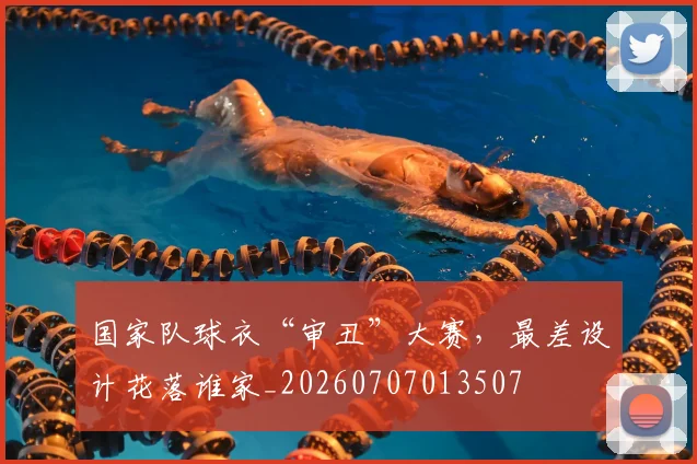 国家队球衣“审丑”大赛，最差设计花落谁家_20260707013507