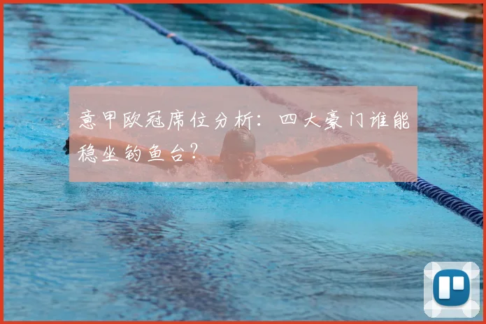 意甲欧冠席位分析：四大豪门谁能稳坐钓鱼台？