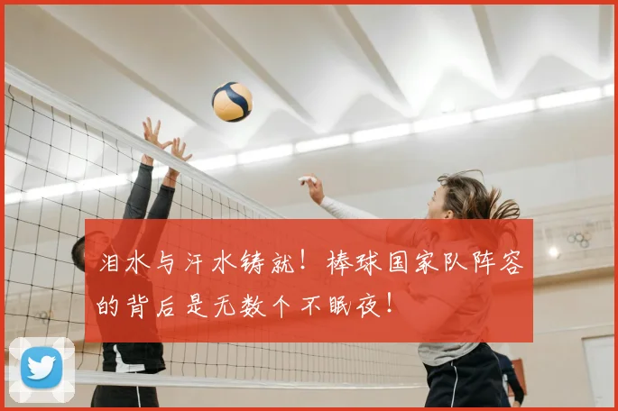 泪水与汗水铸就!棒球国家队阵容的背后是无数个不眠夜!