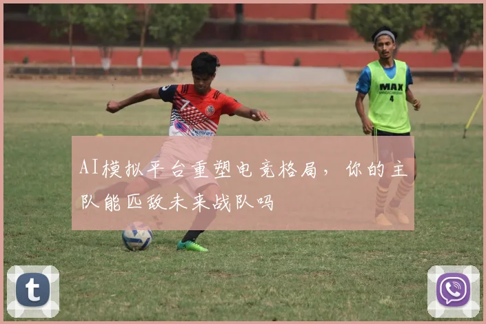 AI模拟平台重塑电竞格局，你的主队能匹敌未来战队吗