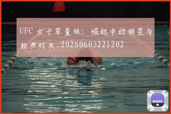 UFC 女子草量级：崛起中的明星与经典对决_20260603221202